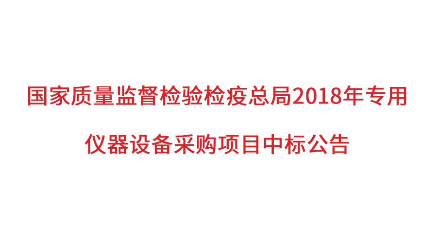 国度质检总局2018年仪器采购项目落定，UG环球仪器初次入围高端品目